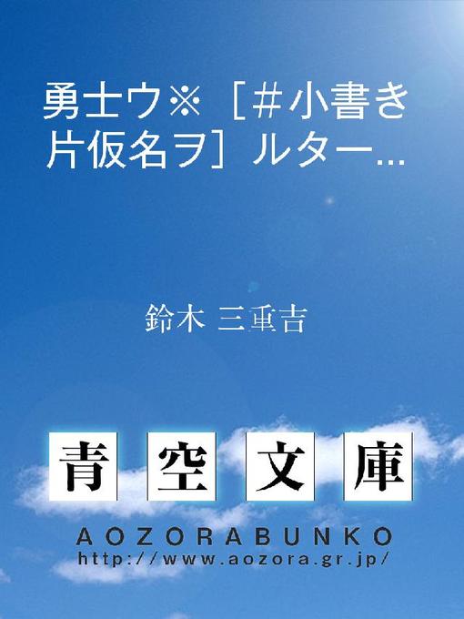 Title details for 勇士ウ※［#小書き片仮名ヲ］ルター(実話) by 鈴木三重吉 - Available
